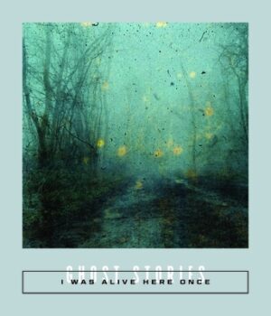 I Was Alive Here Once: Ghost Stories