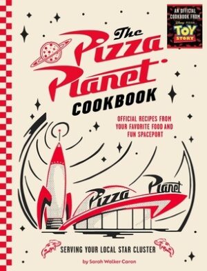 The Pizza Planet Cookbook: Official Recipes from Your Favorite Food and Fun Spaceport