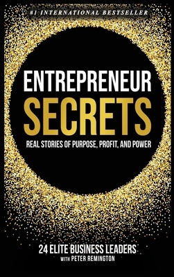 Entrepreneur Secrets: Real Stories of Purpose, Profit, and Power