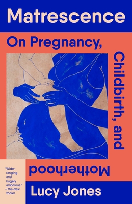 Matrescence: On Pregnancy, Childbirth, and Motherhood