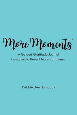 More Moments: A Guided Gratitude Journal Designed to Reveal More Happiness