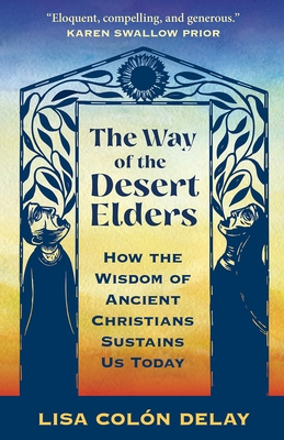 The Way of the Desert Elders: How the Wisdom of Ancient Christians Sustains Us Today