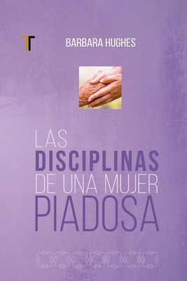 Las Disciplinas de Una Mujer Piadosa: (Nueva Edici?n)