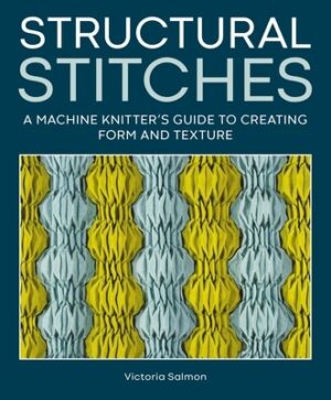 Structural Stitches: A Machine Knitter's Guide to Creating Form and Texture