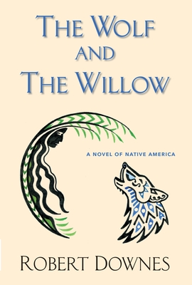 The Wolf and the Willow: A Novel of Native America