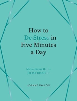 How to De-Stress in Five Minutes a Day: Inspiring Ideas to Help You Unwind Every Day