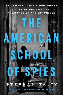 The American School of Spies: The Archaeologists Who Fought the Nazis and Saved the Treasures of Ancient Greece