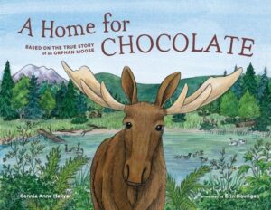 A Home for Chocolate: Based on the True Story of an Orphan Moose
