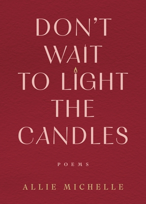 Don't Wait to Light the Candles: Poems