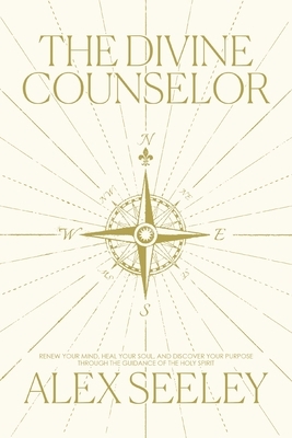 The Divine Counselor: Renew Your Mind, Heal Your Soul, and Discover Your Purpose Through the Guidance of the Holy Spirit