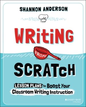 Writing from Scratch: Lesson Plans to Boost Your Classroom Writing Instruction