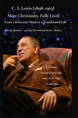 C. S. Lewis (1898-1963) -Mere Christianity, Fully Lived: From a Reluctant Mind to a Transformed Life