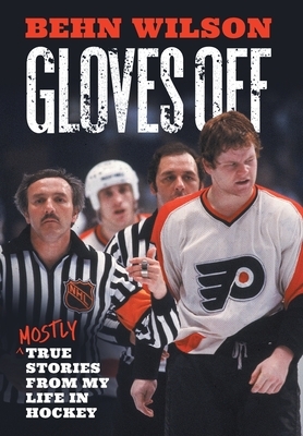 Gloves Off: Mostly True Stories from My Life in Hockey