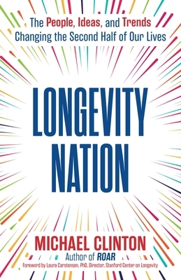 Longevity Nation: The People, Ideas, and Trends Changing the Second Half of Our Lives