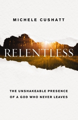 Relentless: The Unshakeable Presence of a God Who Never Leaves