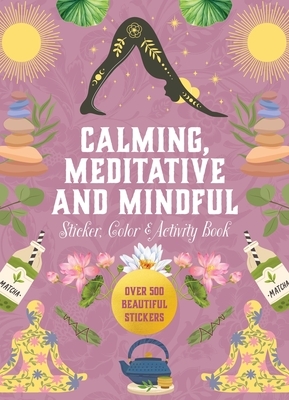 Calming, Meditative and Mindful Sticker, Color & Activity Book: Over 500 Beautiful Stickers