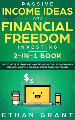 Passive Income Ideas And Financial Freedom Investing, 2 in 1 Book: How to Never Be Broke, and Make $10,000/Month in Passive Incomes: Affiliate Marketi