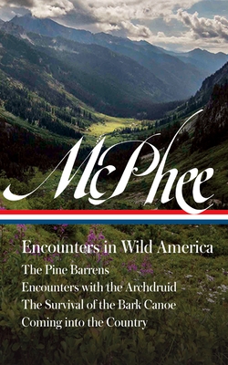 John McPhee: Encounters in Wild America (Loa #398): The Pine Barrens / Encounters with the Archdruid / The Survival of the Bark Canoe / Coming Into th