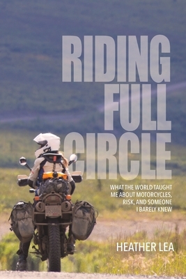 Riding Full Circle: What the World Taught Me About Motorcycles, Risk, and Someone I Barely Knew