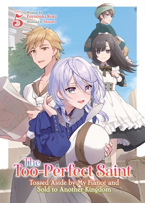 The Too-Perfect Saint: Tossed Aside by My Fianc? and Sold to Another Kingdom (Light Novel) Vol. 5