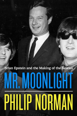Mr. Moonlight: Brian Epstein and the Making of the Beatles