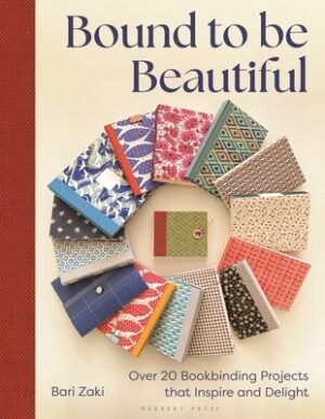 Bound to Be Beautiful: Over 20 Bookbinding Projects That Inspire and Delight