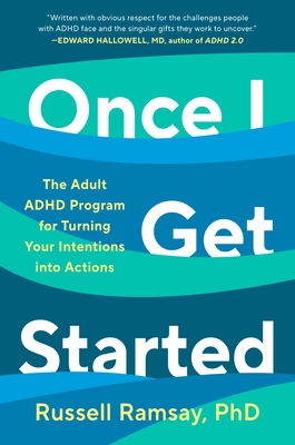 Once I Get Started: The Adult ADHD Program for Turning Your Intentions Into Actions