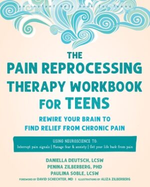 The Pain Reprocessing Therapy Workbook for Teens: Rewire Your Brain to Find Relief from Chronic Pain
