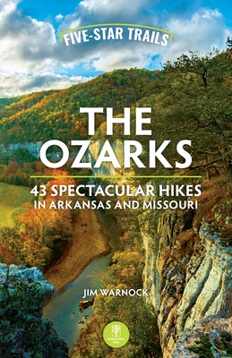 Five-Star Trails: The Ozarks: 43 Spectacular Hikes in Arkansas and Missouri