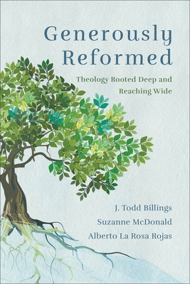 Generously Reformed: Theology Rooted Deep and Reaching Wide