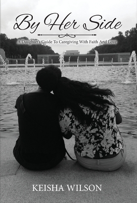 By Her Side: A Daughter's Guide to Caregiving with Faith and Love