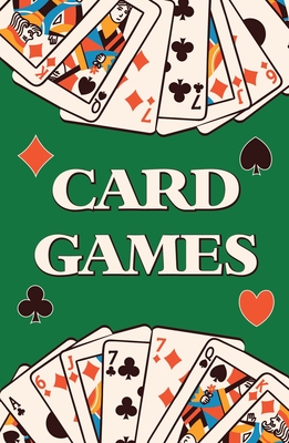 Card Games (Learn How to Play More Than 70 Card Games!)