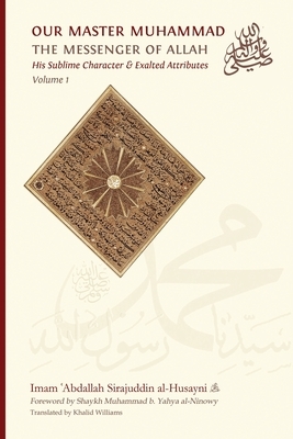 Our Master Muhammad ﷺ the Messenger of Allah. His Sublime Character & Exalted Attributes. Volume 1.