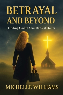 Betrayal and Beyond: Finding God in Your Darkest Hours