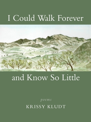 I Could Walk Forever and Know So Little: Poems