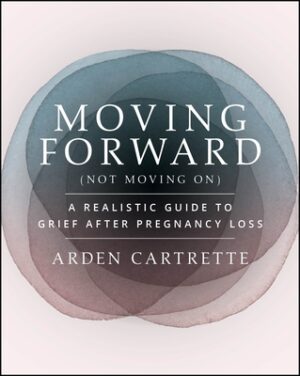 Moving Forward, Not Moving on: A Realistic Guide to Grief After Pregnancy Loss