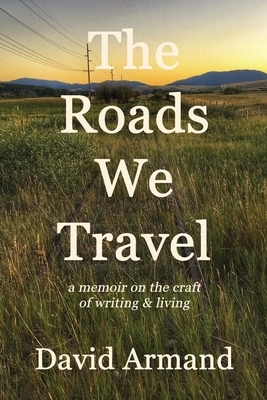 The Roads We Travel: A Memoir on the Craft of Writing and Living