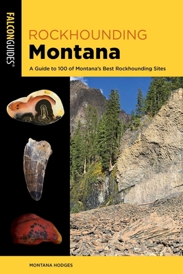 Rockhounding Montana: A Guide to 100 of Montana's Best Rockhounding Sites