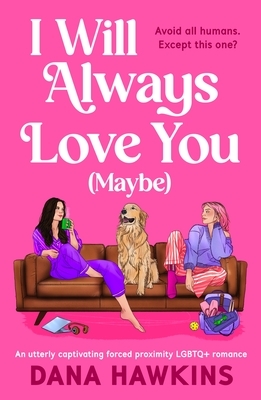 I Will Always Love You (Maybe): An Utterly Captivating Forced Proximity LGBTQ+ Romance