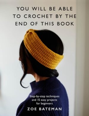 You Will Be Able to Crochet by the End of This Book: Step-By-Step Techniques and 15 Easy Projects for Beginners