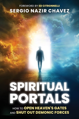 Spiritual Portals: How to Open Heaven's Gates and Shut Out Demonic Forces