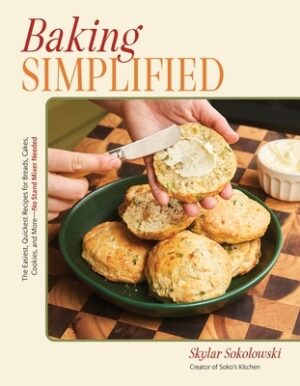 Baking Simplified: The Easiest, Quickest Recipes for Breads, Cakes, Cookies, and More--No Stand Mixer Needed