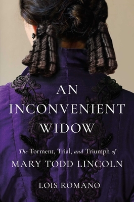 An Inconvenient Widow: The Torment, Trial, and Triumph of Mary Todd Lincoln