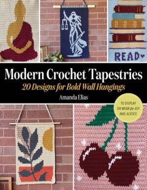 Modern Crochet Tapestries: 20 Designs for Bold Wall Hangings to Display or Wear for Joy and Justice