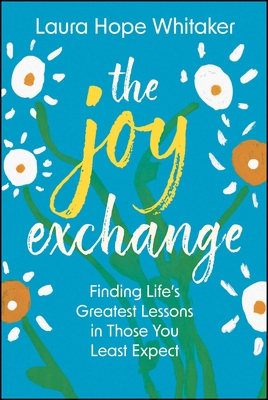 The Joy Exchange: Finding Life's Greatest Lessons in Those You Least Expect