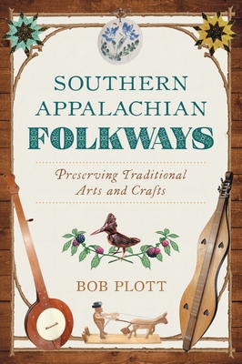 Southern Appalachian Folkways: Preserving Traditional Arts and Crafts