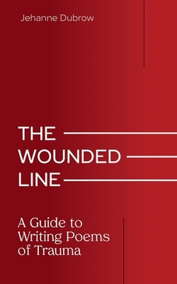 The Wounded Line: A Guide to Writing Poems of Trauma