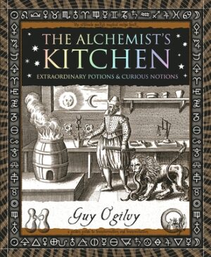 The Alchemist's Kitchen: Extraordinary Potions & Curious Notions