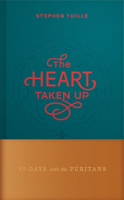The Heart Taken Up: 90 Days with the Puritans