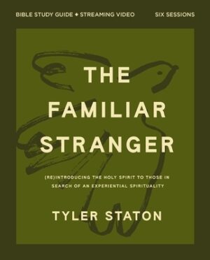 The Familiar Stranger Bible Study Guide Plus Streaming Video: (Re)Introducing the Holy Spirit to Those in Search of an Experiential Spirituality